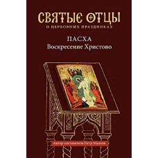 Пасха. Воскресение Христово. Святые отцы о церковных праздниках. 