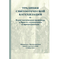 Традиция святоотеческой катехизации : Керигматическая проповедь о Христе слушающим и просвещаемым