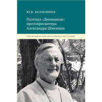 Юлия Балакшина. Поэтика «Дневников» протопресвитера Александра Шмемана
