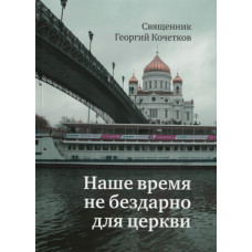 Георгий Кочетков, свящ. Наше время не бездарно для церкви (файл PDF)