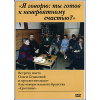 DVD. «Я говорю: ты готов к невероятному счастью?». Встреча поэта Ольги Седаковой и просветительско-благотворительного братства 