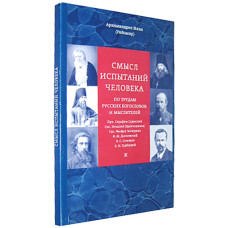 Илия (Рейзмир), архим. Смысл испытаний человека по трудам русских богословов и мыслителей